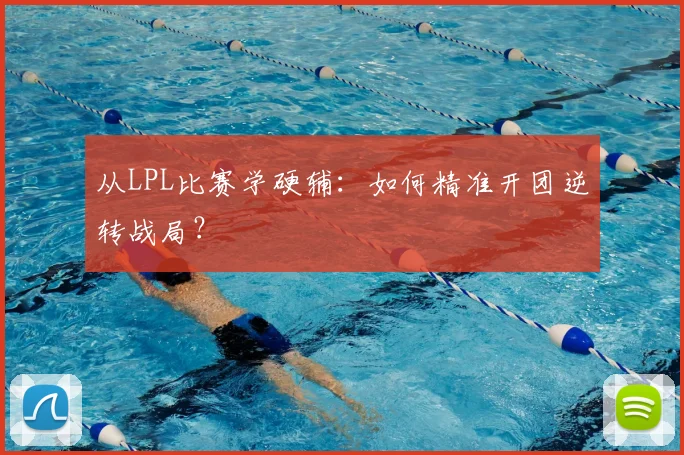 从LPL比赛学硬辅：如何精准开团逆转战局？