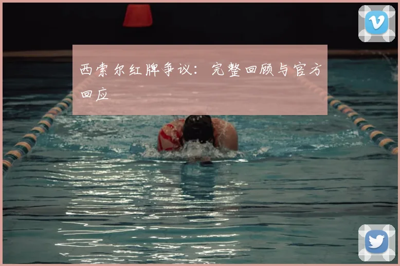 西索尔红牌争议：完整回顾与官方回应